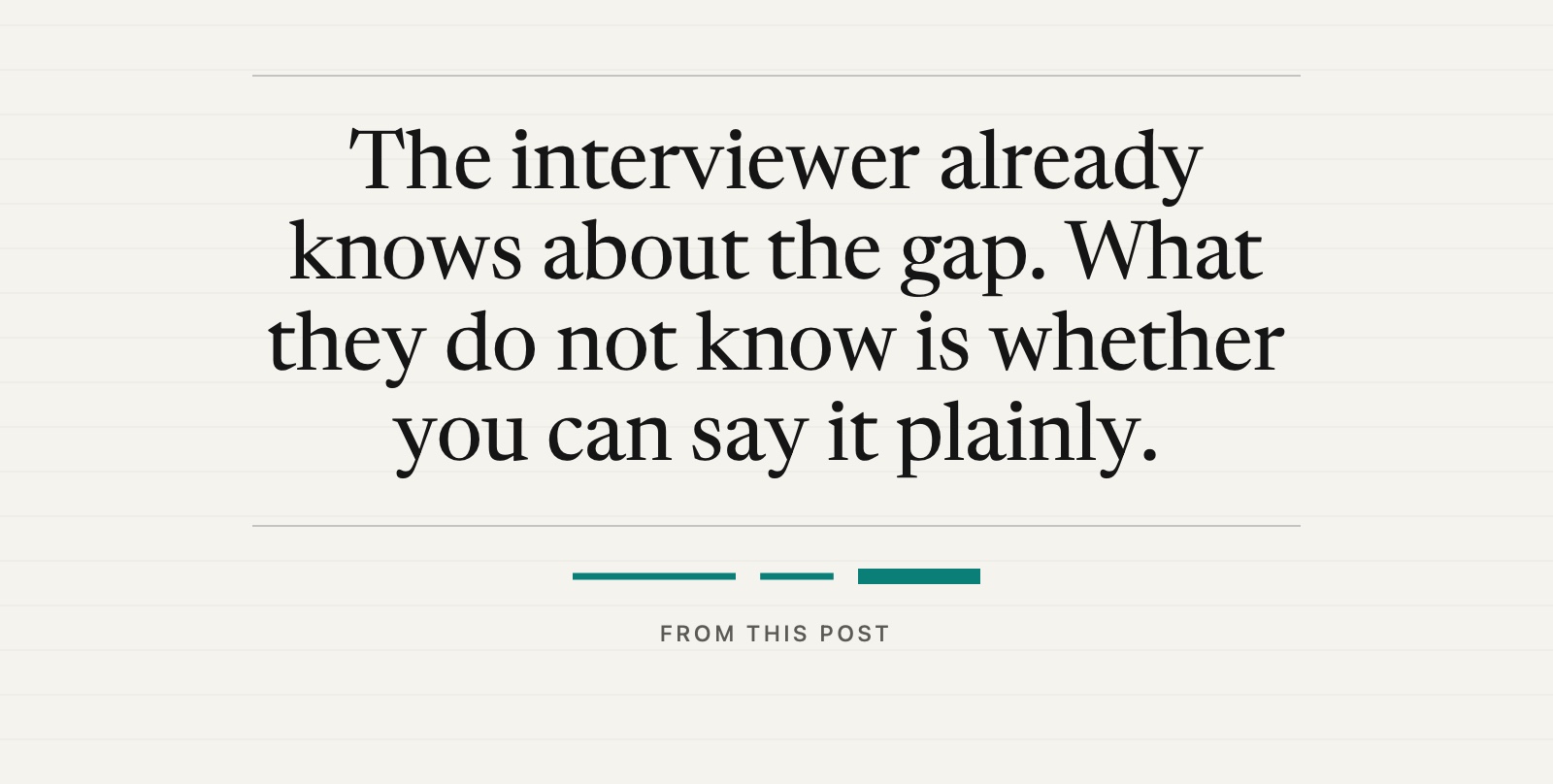 A pull quote from this post set over a short speaking line: The interviewer already knows about the gap. What they do not know is whether you can say it plainly.