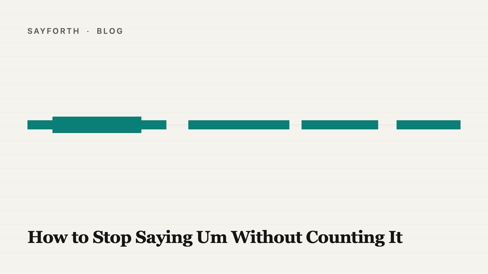 Cover for the post: How to Stop Saying Um Without Counting It, one large teal speaking line across the middle broken by three gaps into four stretches, the opening stretch heavier than the rest, and the title set small and low.